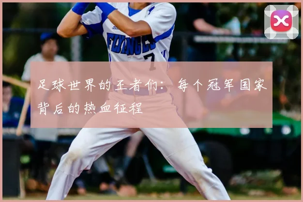 足球世界的王者们:每个冠军国家背后的热血征程
