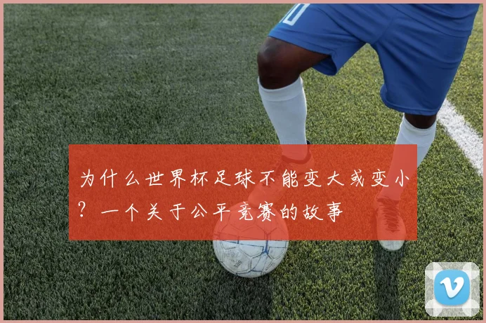 为什么世界杯足球不能变大或变小？一个关于公平竞赛的故事