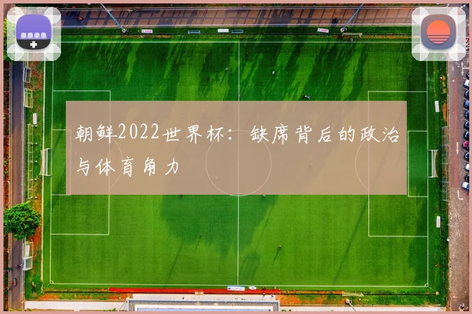 朝鲜2022世界杯：缺席背后的政治与体育角力