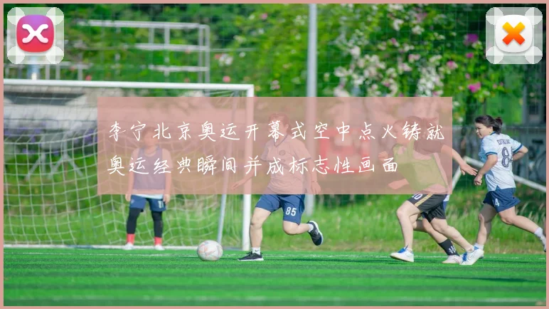 李宁北京奥运开幕式空中点火铸就奥运经典瞬间并成标志性画面