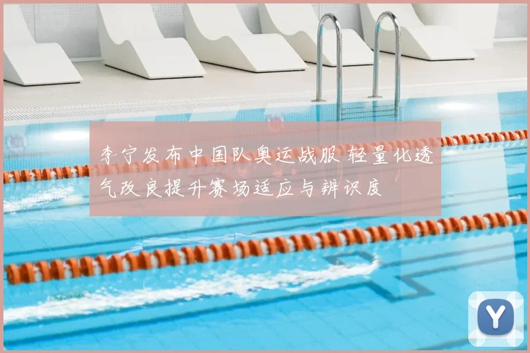 李宁发布中国队奥运战服 轻量化透气改良提升赛场适应与辨识度