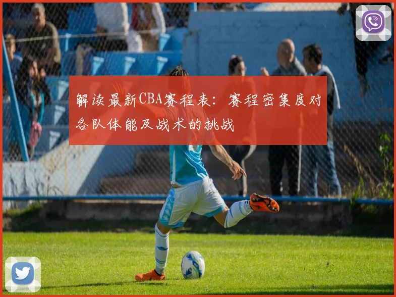 解读最新CBA赛程表：赛程密集度对各队体能及战术的挑战
